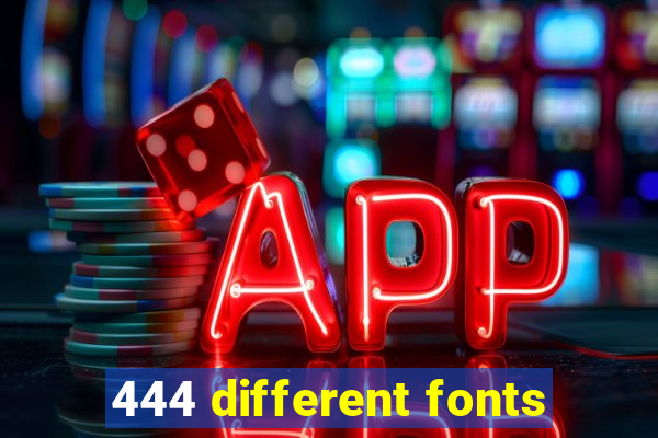 444 different fonts